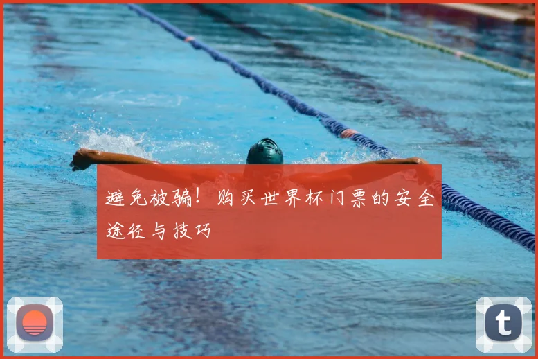 避免被骗！购买世界杯门票的安全途径与技巧