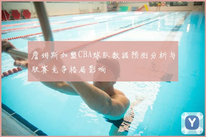 詹姆斯加盟CBA球队数据预测分析与联赛竞争格局影响