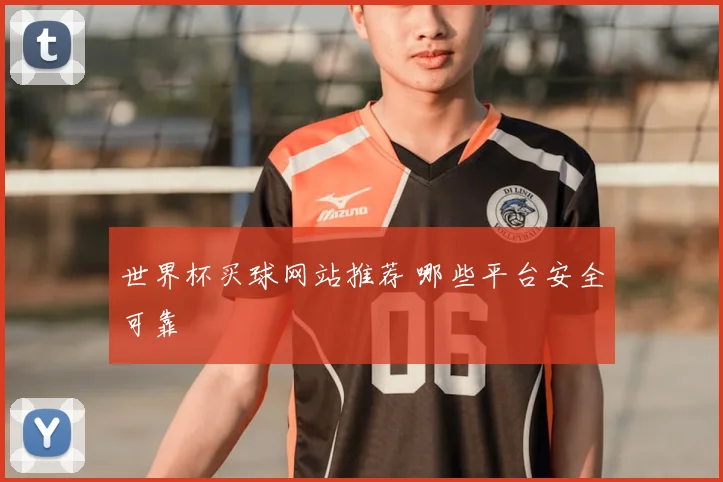 世界杯买球网站推荐 哪些平台安全可靠