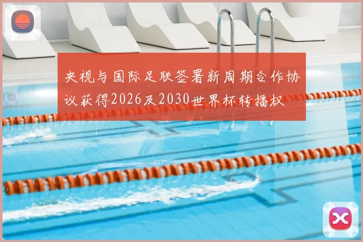央视与国际足联签署新周期合作协议获得2026及2030世界杯转播权