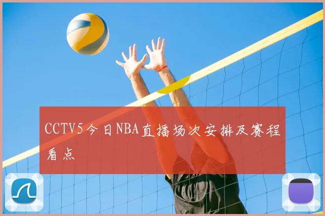 CCTV5今日NBA直播场次安排及赛程看点