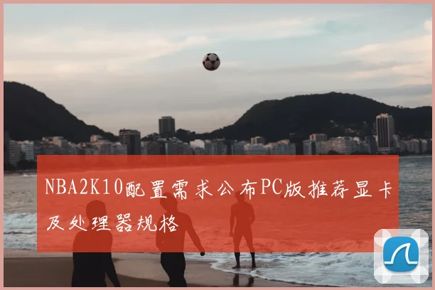 NBA2K10配置需求公布PC版推荐显卡及处理器规格