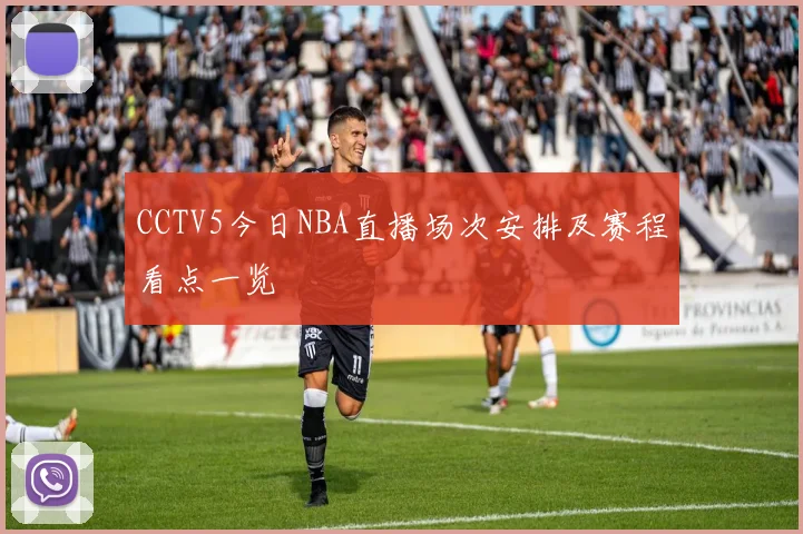 CCTV5今日NBA直播场次安排及赛程看点一览