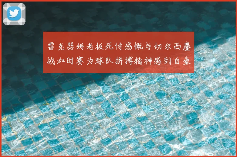 雷克瑟姆老板死侍感慨与切尔西鏖战加时赛为球队拼搏精神感到自豪