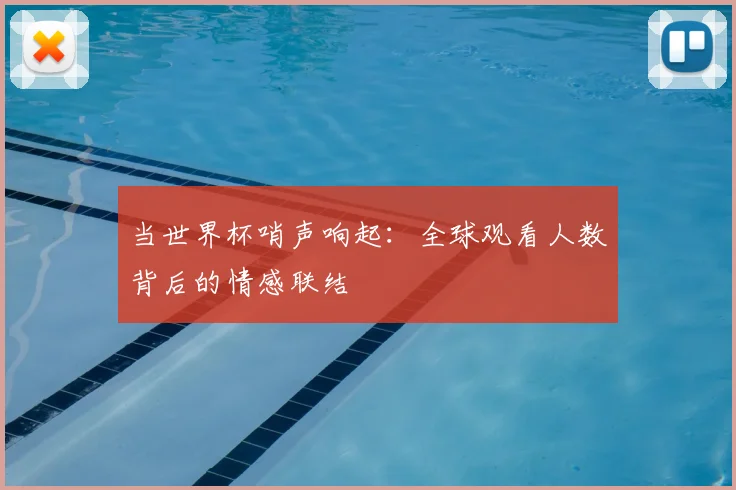 当世界杯哨声响起：全球观看人数背后的情感联结