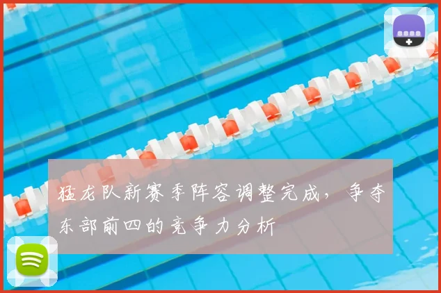 猛龙队新赛季阵容调整完成，争夺东部前四的竞争力分析