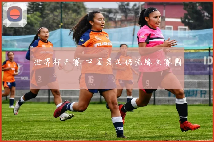世界杯开赛 中国男足仍无缘决赛圈