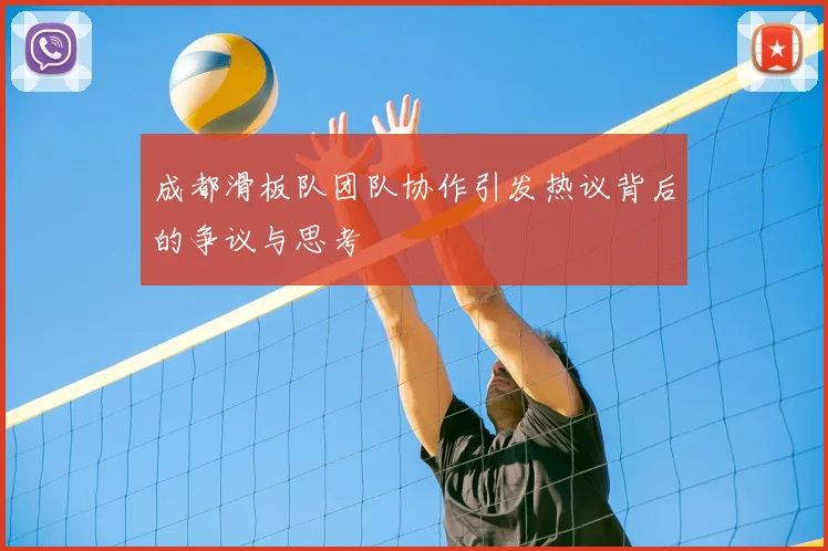 成都滑板队团队协作引发热议背后的争议与思考