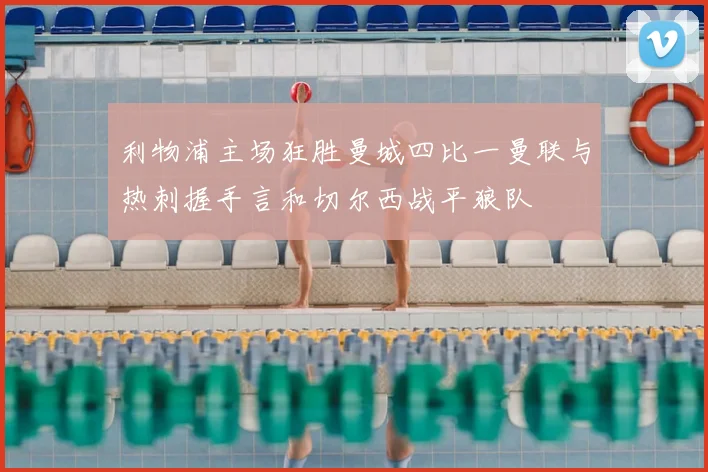 利物浦主场狂胜曼城四比一曼联与热刺握手言和切尔西战平狼队