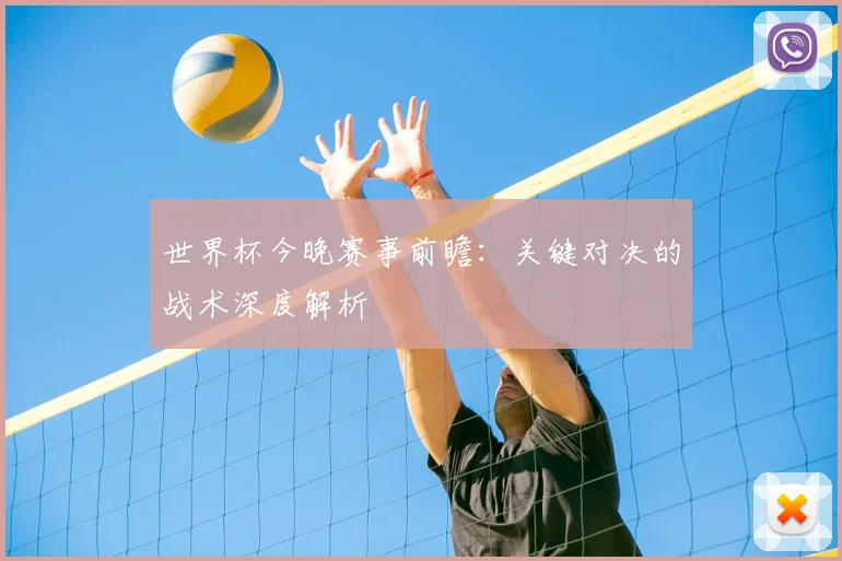世界杯今晚赛事前瞻：关键对决的战术深度解析